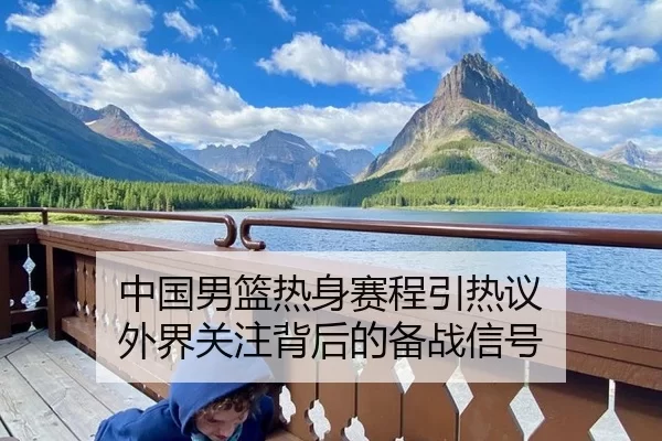 中国男篮热身赛程引热议 外界关注背后的备战信号